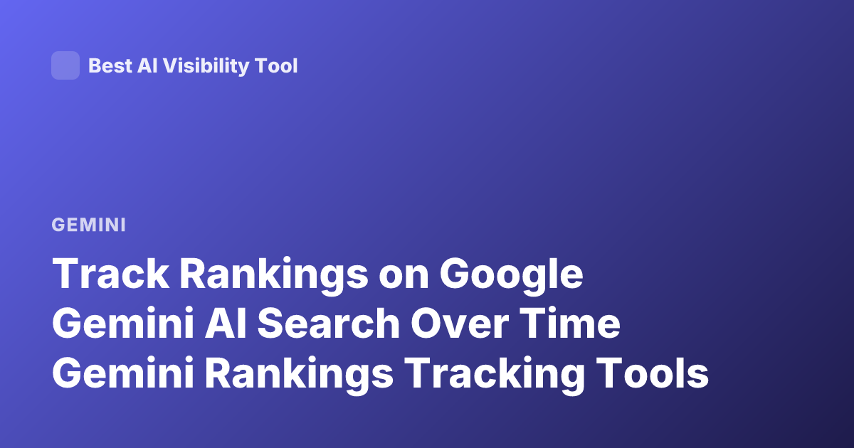 Track Rankings on Google Gemini AI Search Over Time Gemini Rankings Tracking Tools