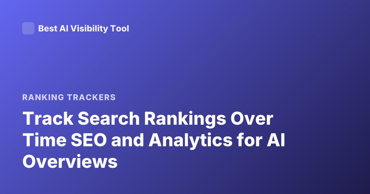 Track Search Rankings Over Time SEO and Analytics for AI Overviews