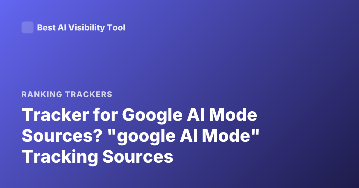 Tracker for Google AI Mode Sources? "google AI Mode" Tracking Sources