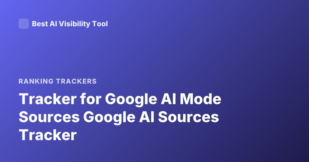 Tracker for Google AI Mode Sources Google AI Sources Tracker