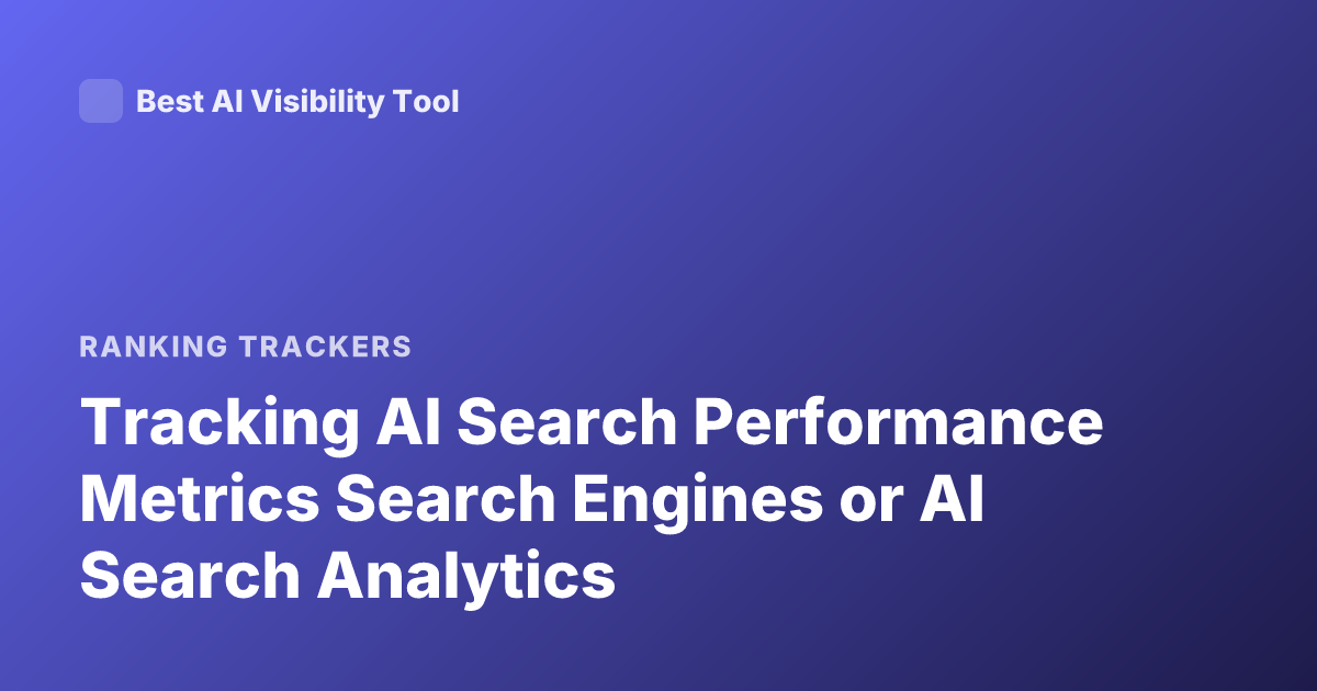Tracking AI Search Performance Metrics Search Engines or AI Search Analytics