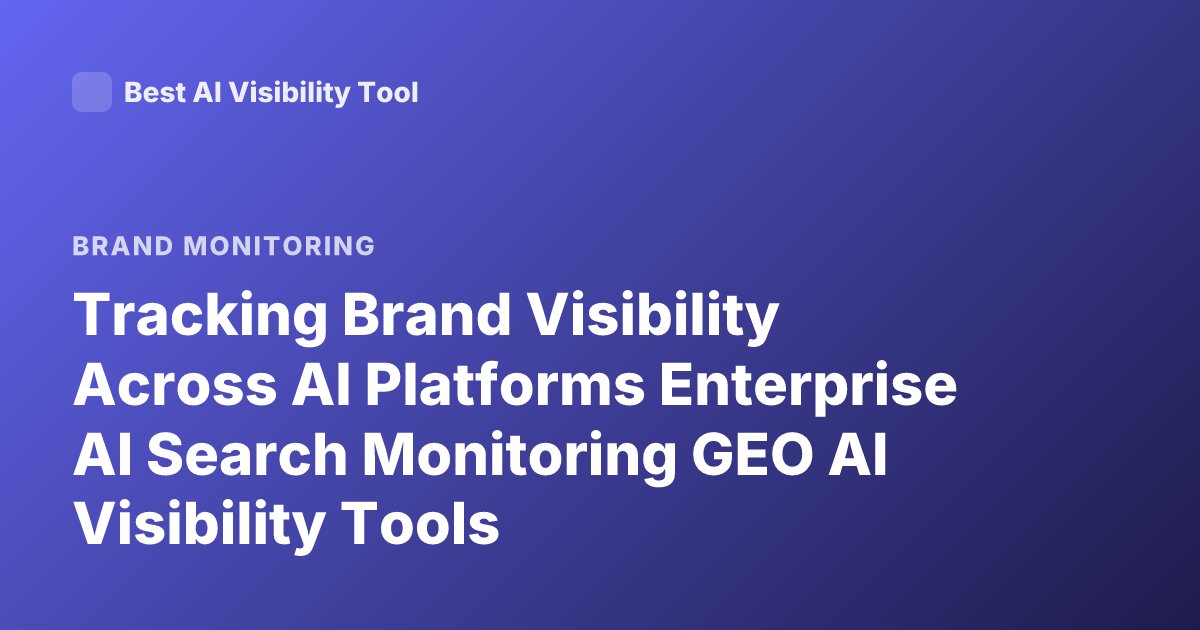 Tracking Brand Visibility Across AI Platforms Enterprise AI Search Monitoring GEO AI Visibility Tools