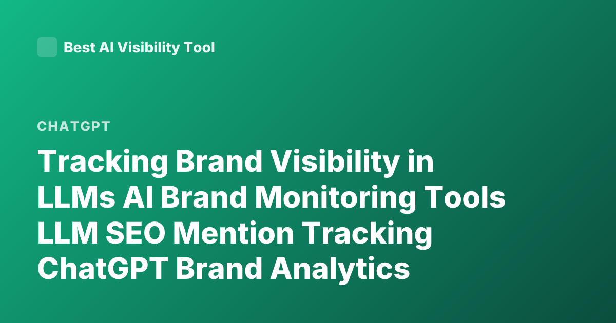 Tracking Brand Visibility in LLMs AI Brand Monitoring Tools LLM SEO Mention Tracking ChatGPT Brand Analytics