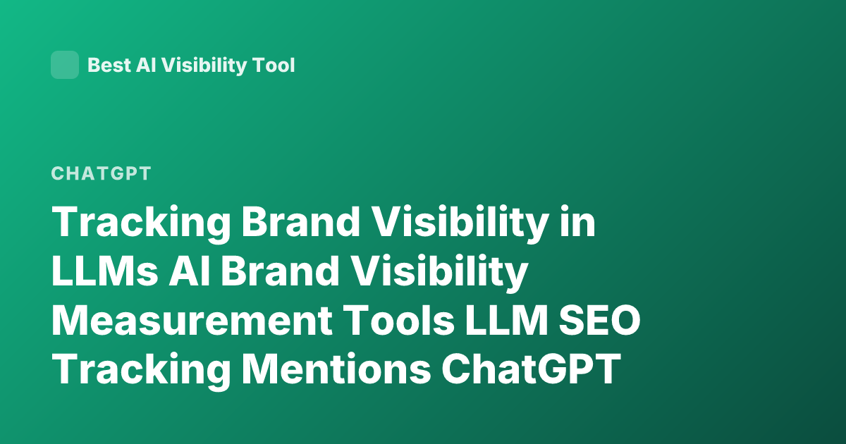 Tracking Brand Visibility in LLMs AI Brand Visibility Measurement Tools LLM SEO Tracking Mentions ChatGPT Brand Monitoring Tools
