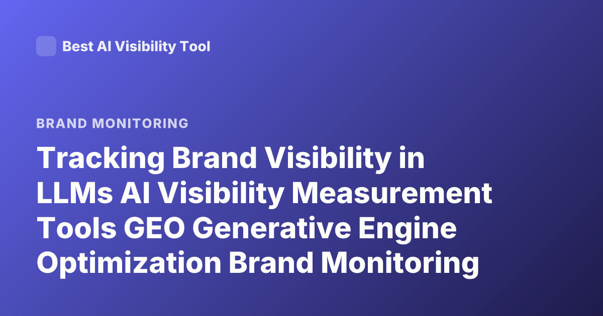 Tracking Brand Visibility in LLMs AI Visibility Measurement Tools GEO Generative Engine Optimization Brand Monitoring LLM Mentions