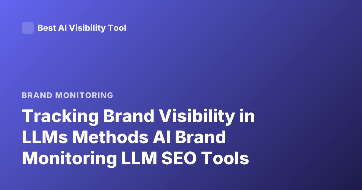 Tracking Brand Visibility in LLMs Methods AI Brand Monitoring LLM SEO Tools