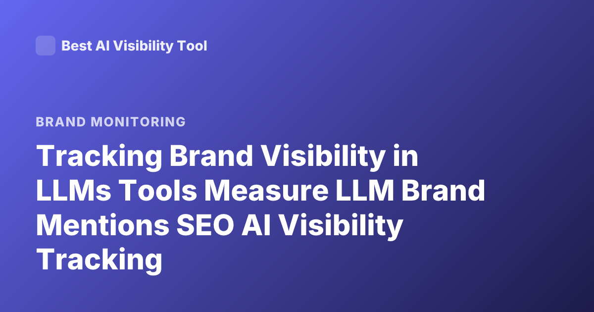 Tracking Brand Visibility in LLMs Tools Measure LLM Brand Mentions SEO AI Visibility Tracking