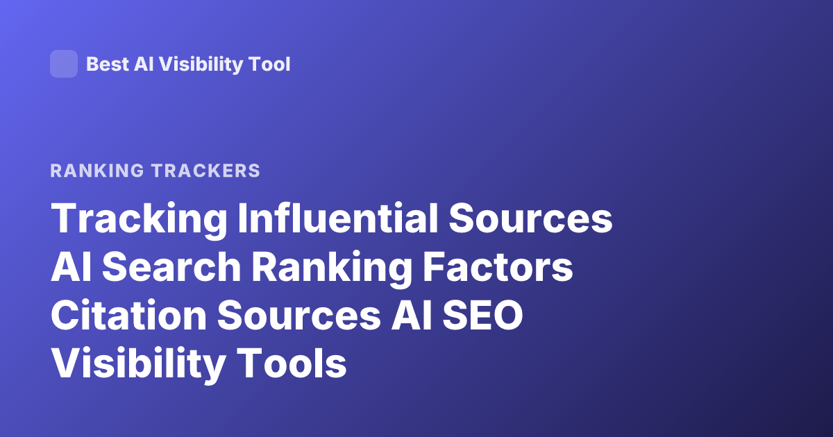 Tracking Influential Sources AI Search Ranking Factors Citation Sources AI SEO Visibility Tools