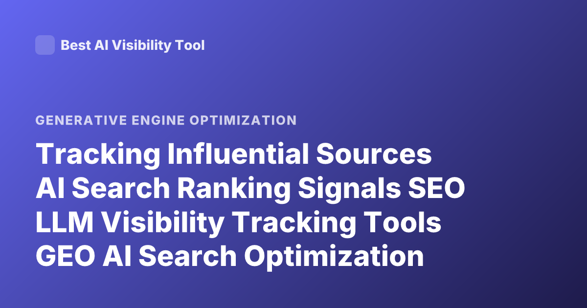 Tracking Influential Sources AI Search Ranking Signals SEO LLM Visibility Tracking Tools GEO AI Search Optimization