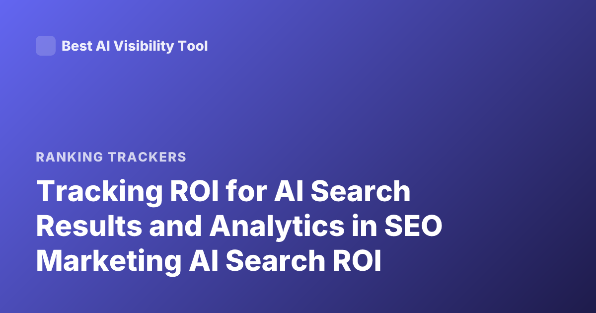 Tracking ROI for AI Search Results and Analytics in SEO Marketing AI Search ROI