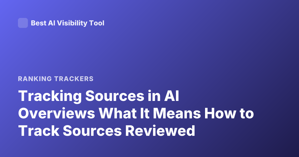 Tracking Sources in AI Overviews What It Means How to Track Sources Reviewed