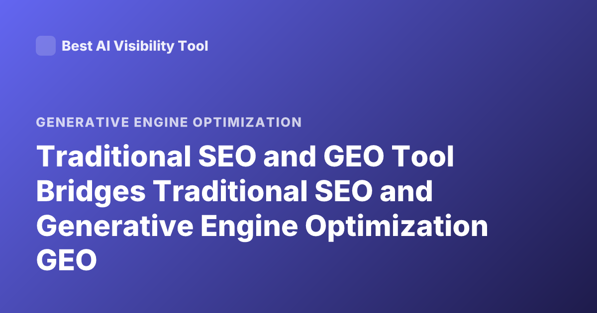 Traditional SEO and GEO Tool Bridges Traditional SEO and Generative Engine Optimization GEO