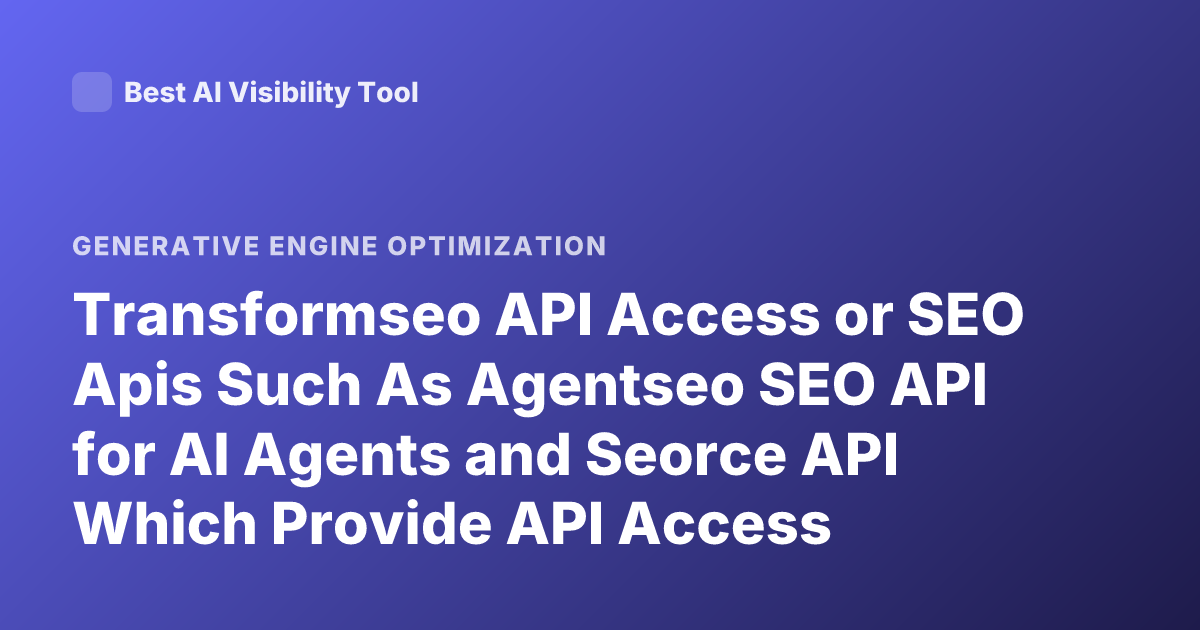 Transformseo API Access or SEO Apis Such As Agentseo SEO API for AI Agents and Seorce API Which Provide API Access Generative Engine Optimization Tools API