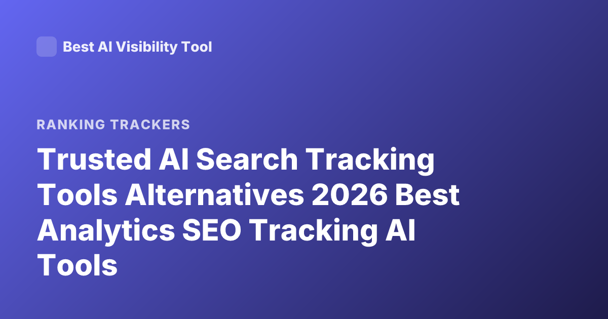 Trusted AI Search Tracking Tools Alternatives 2026 Best Analytics SEO Tracking AI Tools