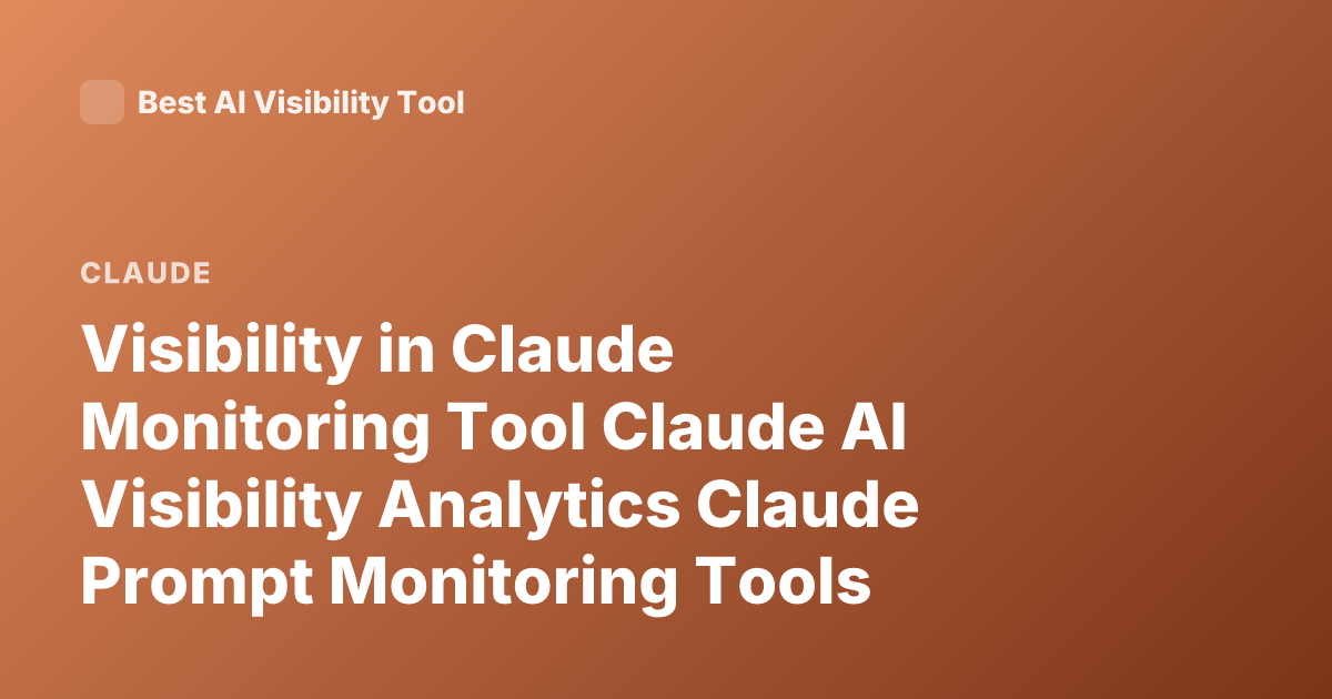 Visibility in Claude Monitoring Tool Claude AI Visibility Analytics Claude Prompt Monitoring Tools