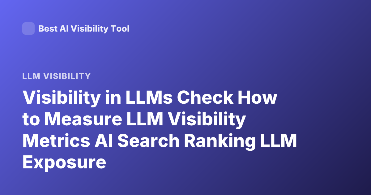 Visibility in LLMs Check How to Measure LLM Visibility Metrics AI Search Ranking LLM Exposure