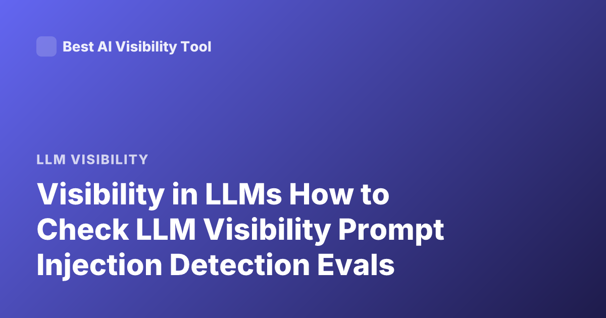 Visibility in LLMs How to Check LLM Visibility Prompt Injection Detection Evals