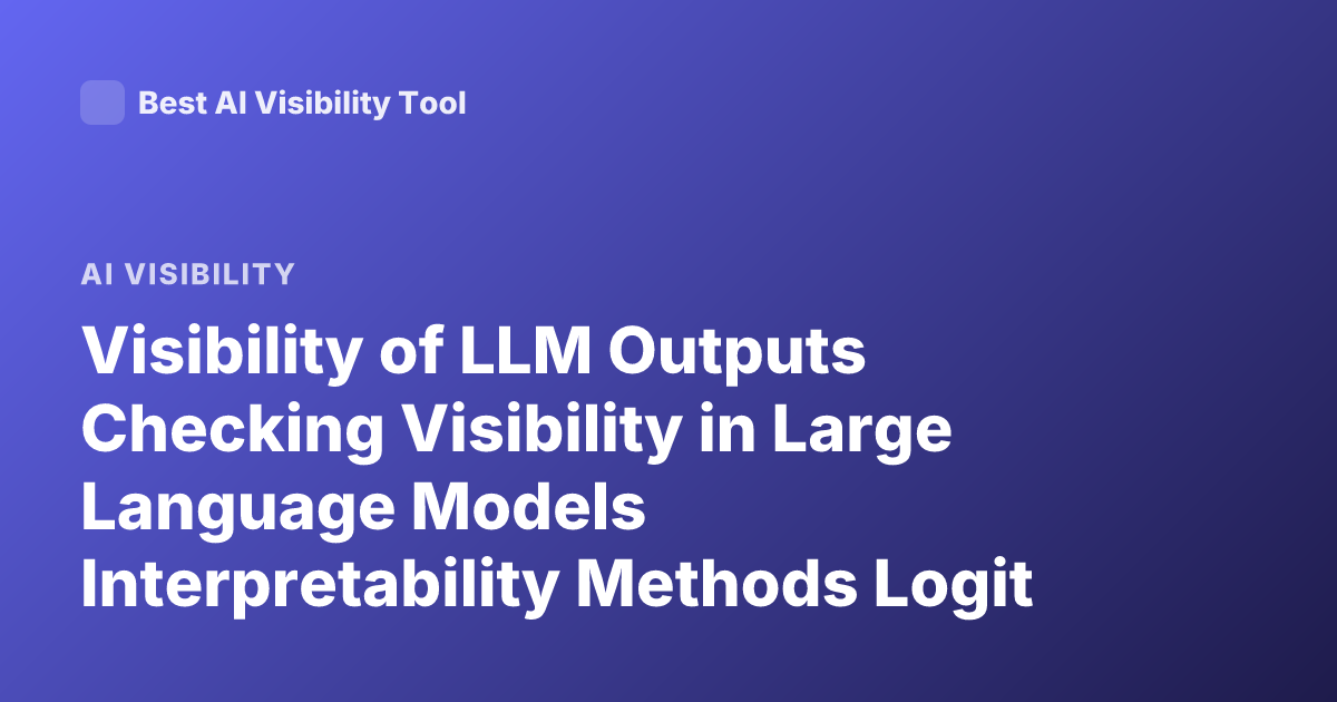 Visibility of LLM Outputs Checking Visibility in Large Language Models Interpretability Methods Logit Lens Attention Visualization