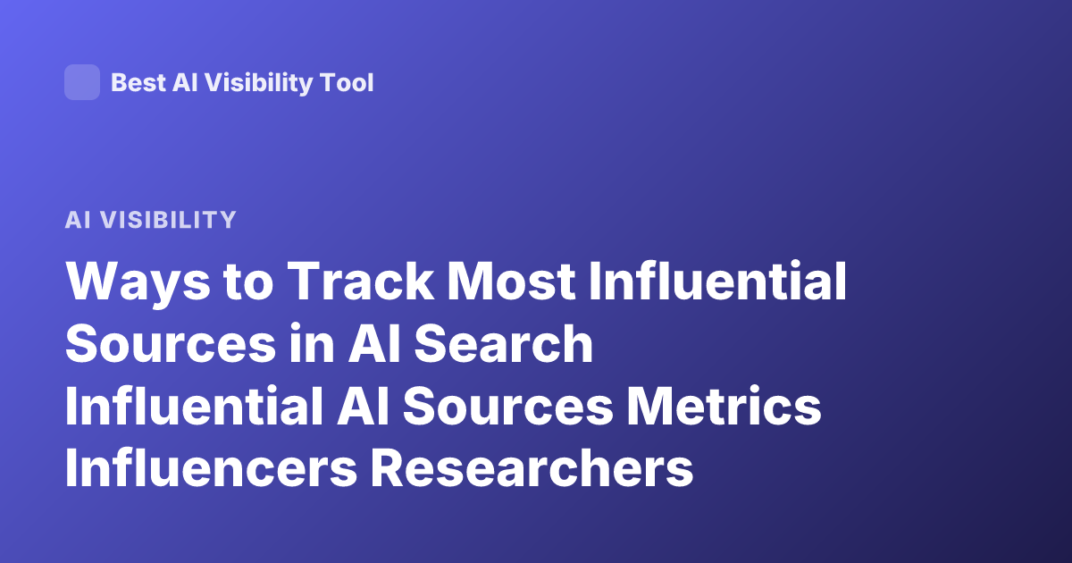 Ways to Track Most Influential Sources in AI Search Influential AI Sources Metrics Influencers Researchers Publications