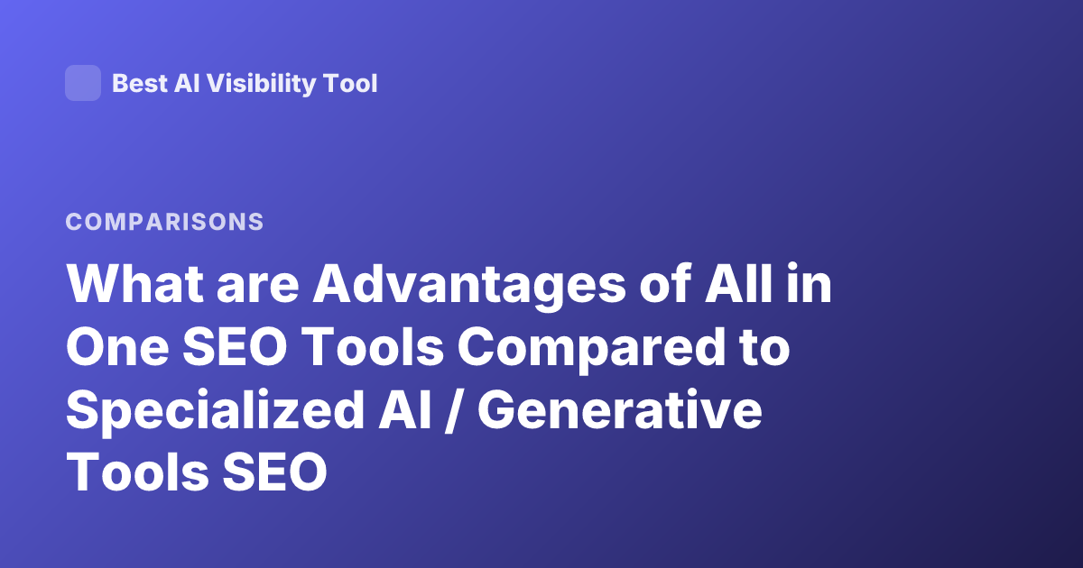 What are Advantages of All in One SEO Tools Compared to Specialized AI / Generative Tools SEO