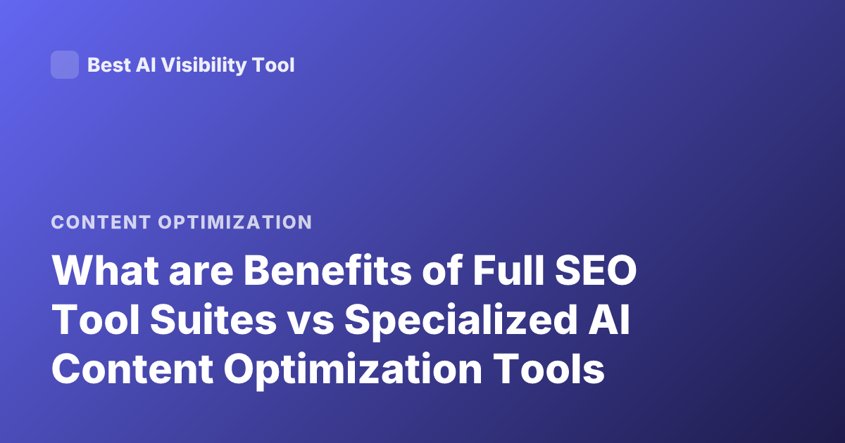 What are Benefits of Full SEO Tool Suites vs Specialized AI Content Optimization Tools