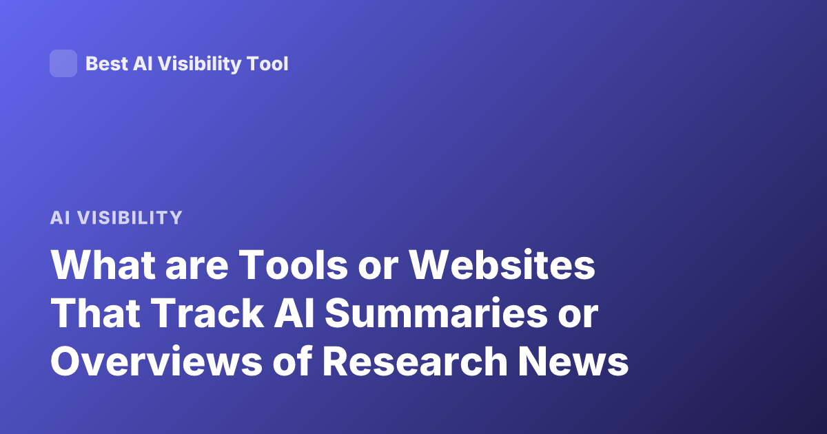 What are Tools or Websites That Track AI Summaries or Overviews of Research News