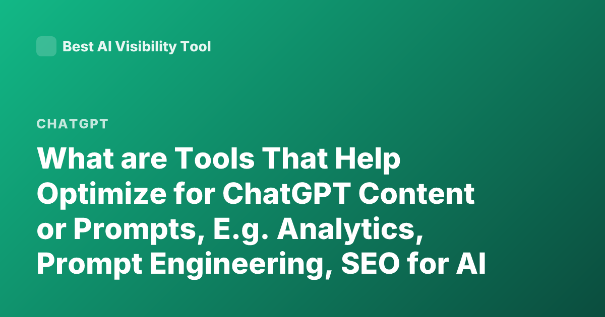 What are Tools That Help Optimize for ChatGPT Content or Prompts, E.g. Analytics, Prompt Engineering, SEO for AI Search