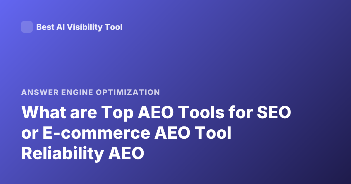 What are Top AEO Tools for SEO or E-commerce AEO Tool Reliability AEO