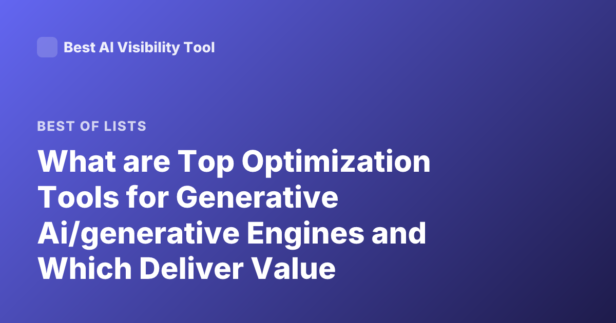 What are Top Optimization Tools for Generative Ai/generative Engines and Which Deliver Value