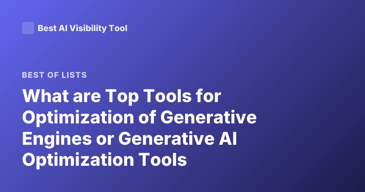 What are Top Tools for Optimization of Generative Engines or Generative AI Optimization Tools