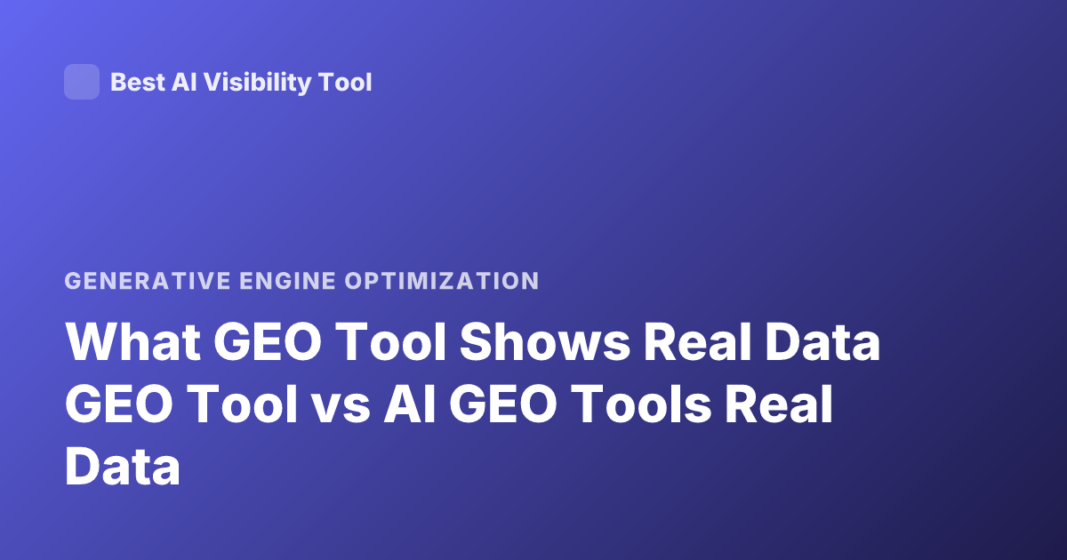 What GEO Tool Shows Real Data GEO Tool vs AI GEO Tools Real Data