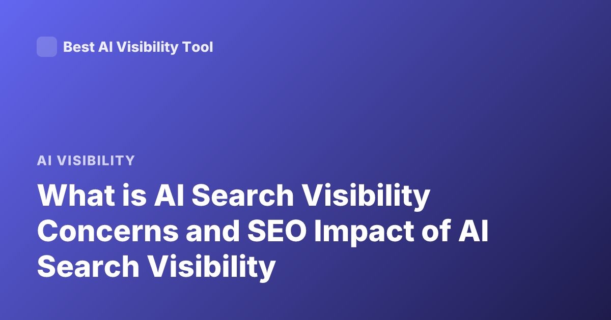 What is AI Search Visibility Concerns and SEO Impact of AI Search Visibility