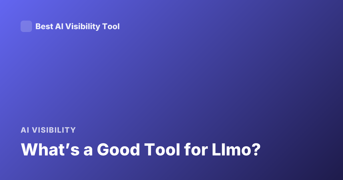 What’s a Good Tool for Llmo?
