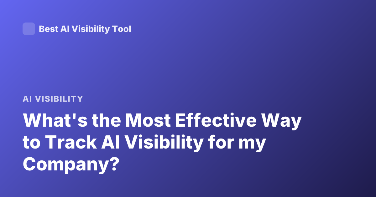 What's the Most Effective Way to Track AI Visibility for my Company?