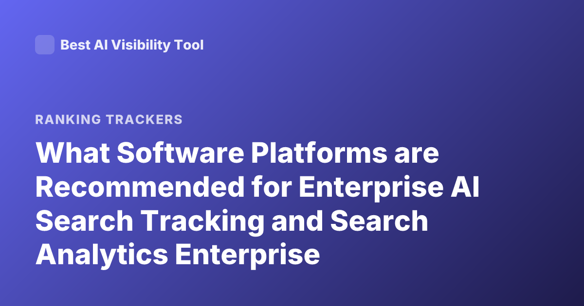 What Software Platforms are Recommended for Enterprise AI Search Tracking and Search Analytics Enterprise