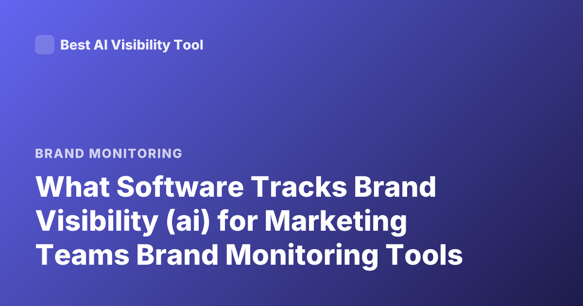 What Software Tracks Brand Visibility (ai) for Marketing Teams Brand Monitoring Tools