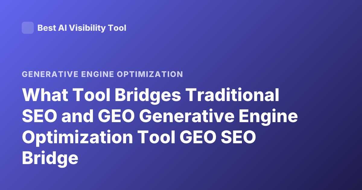 What Tool Bridges Traditional SEO and GEO Generative Engine Optimization Tool GEO SEO Bridge