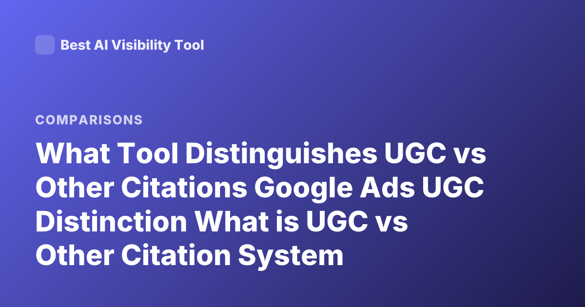 What Tool Distinguishes UGC vs Other Citations Google Ads UGC Distinction What is UGC vs Other Citation System
