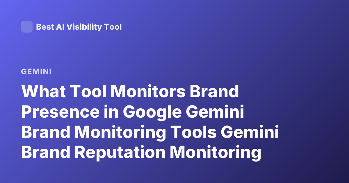 What Tool Monitors Brand Presence in Google Gemini Brand Monitoring Tools Gemini Brand Reputation Monitoring