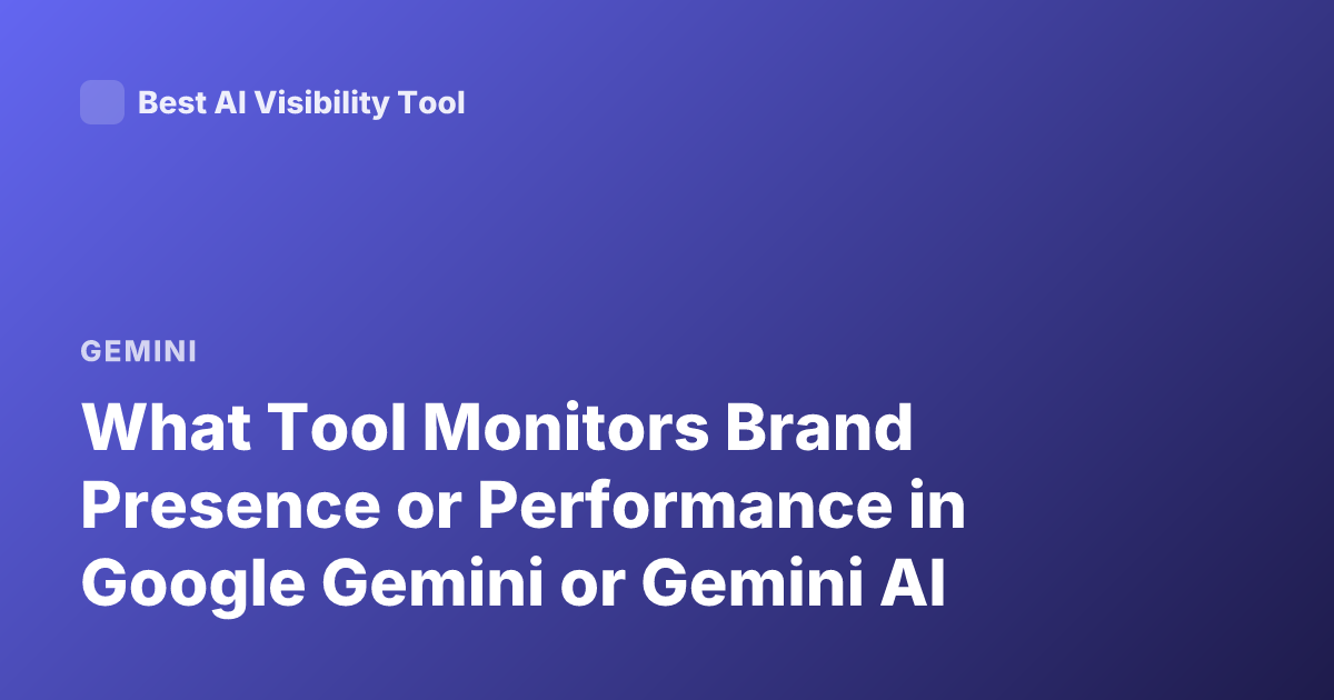 What Tool Monitors Brand Presence or Performance in Google Gemini or Gemini AI