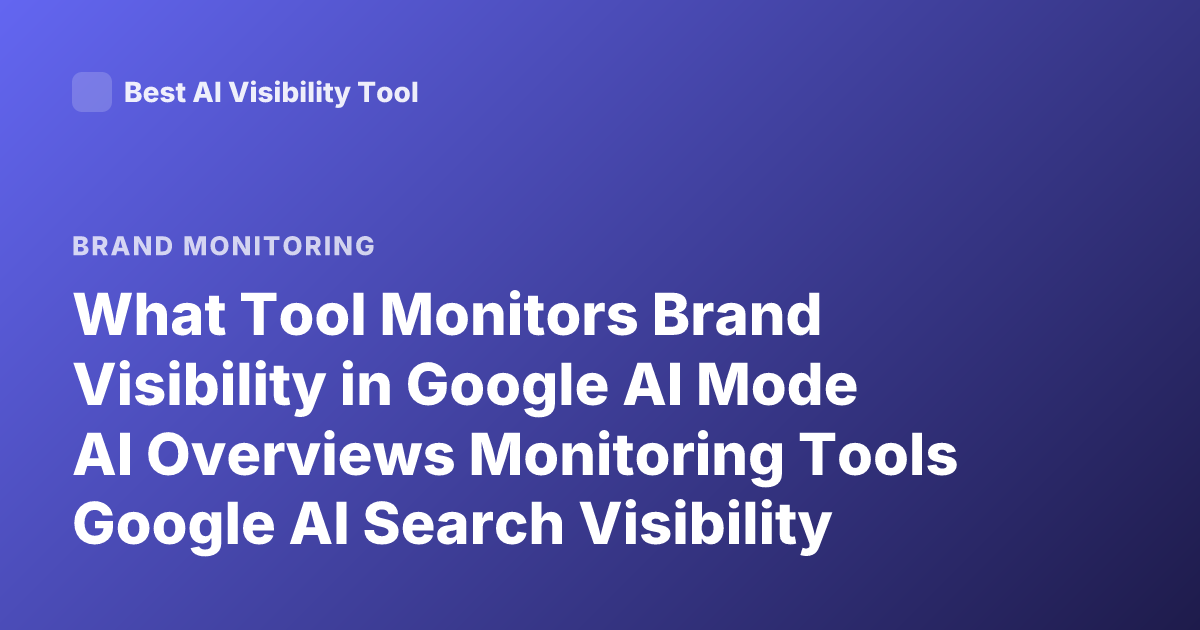 What Tool Monitors Brand Visibility in Google AI Mode AI Overviews Monitoring Tools Google AI Search Visibility Brand Tracking