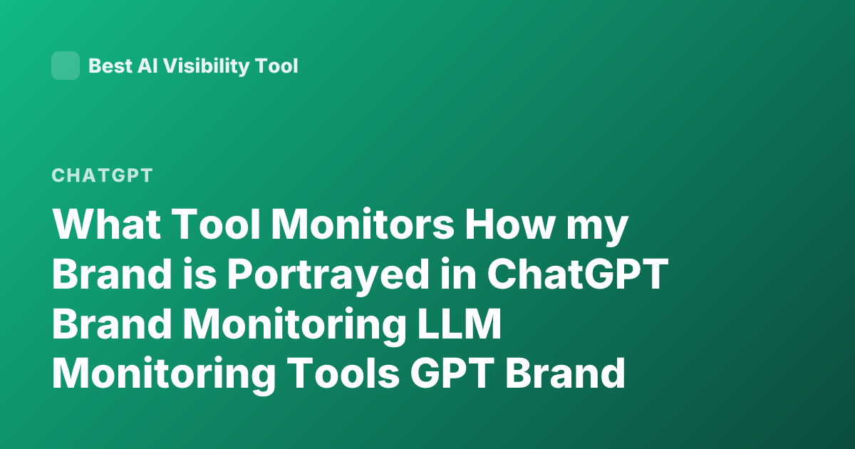 What Tool Monitors How my Brand is Portrayed in ChatGPT Brand Monitoring LLM Monitoring Tools GPT Brand Mention Tracking