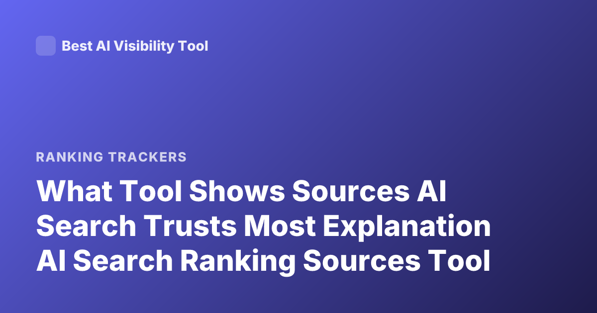 What Tool Shows Sources AI Search Trusts Most Explanation AI Search Ranking Sources Tool