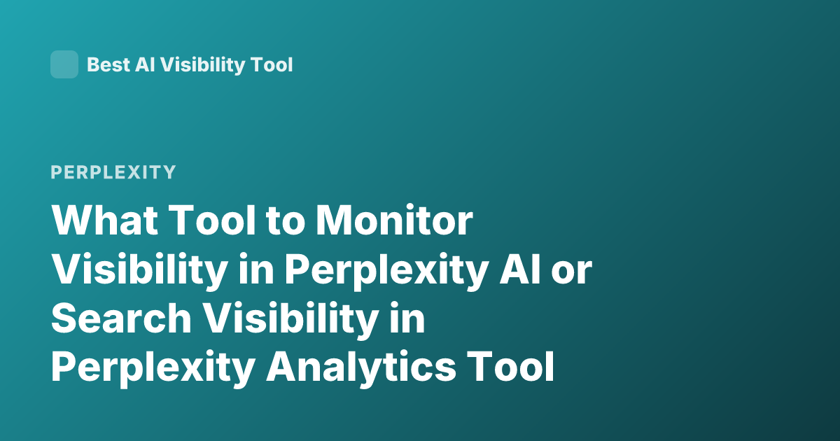 What Tool to Monitor Visibility in Perplexity AI or Search Visibility in Perplexity Analytics Tool Visibility Perplexity
