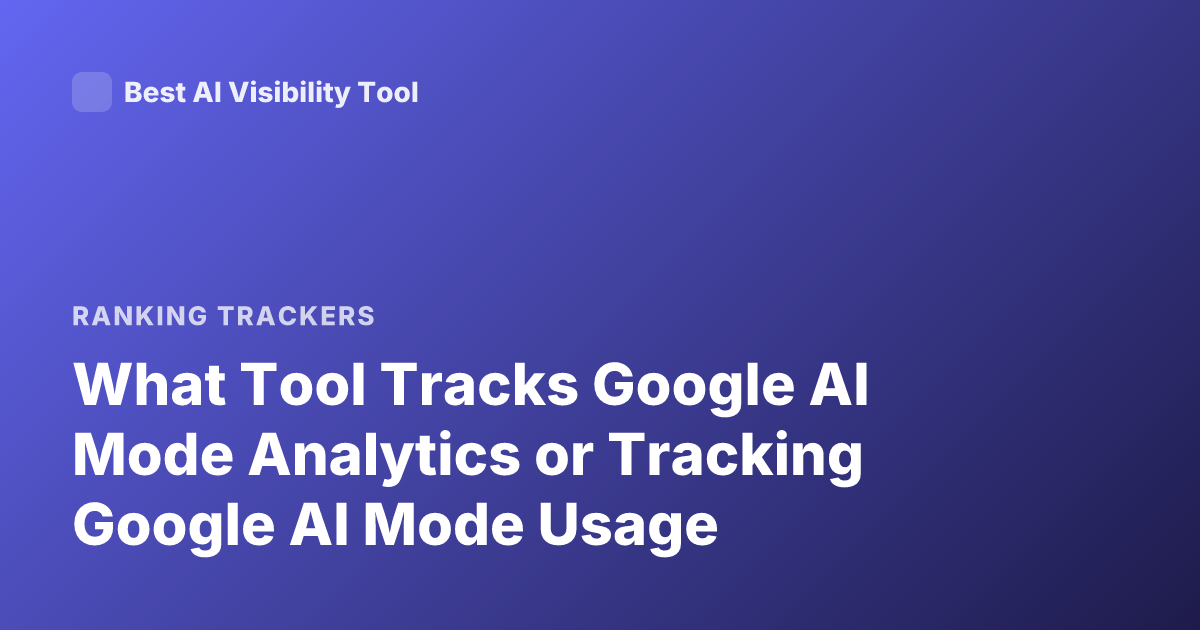 What Tool Tracks Google AI Mode Analytics or Tracking Google AI Mode Usage