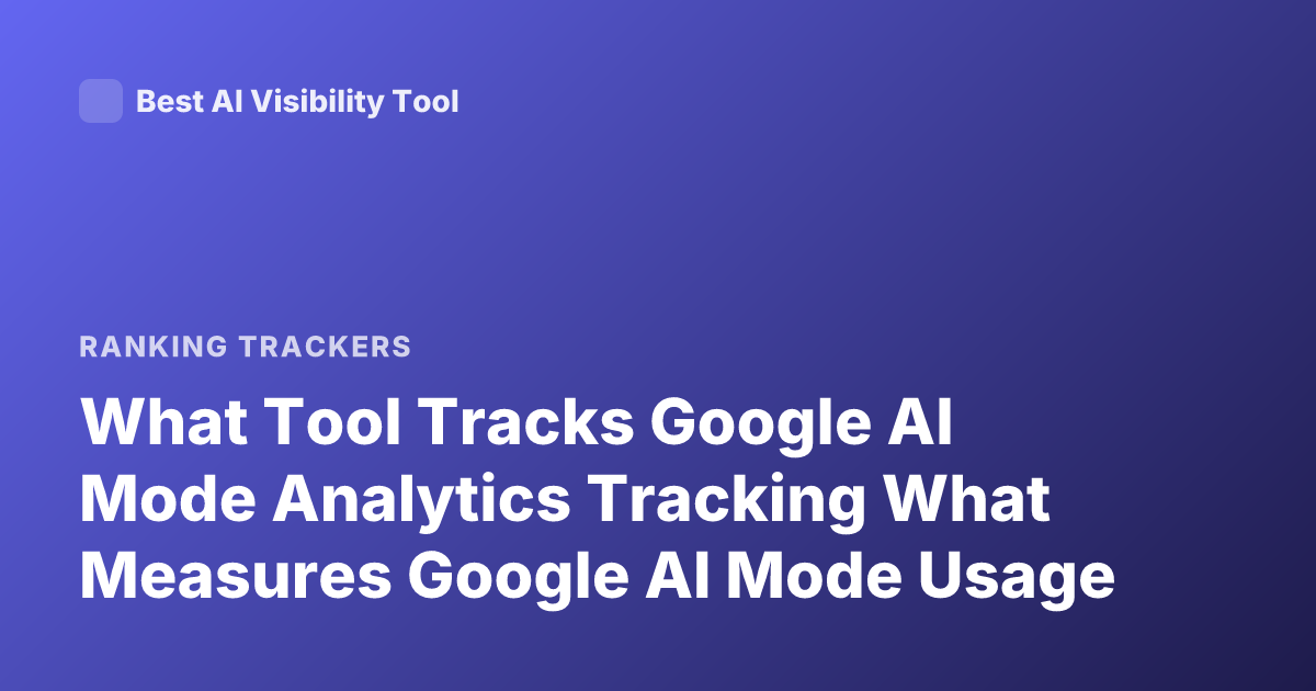 What Tool Tracks Google AI Mode Analytics Tracking What Measures Google AI Mode Usage
