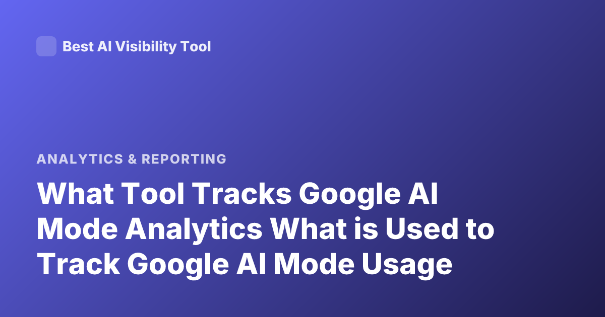 What Tool Tracks Google AI Mode Analytics What is Used to Track Google AI Mode Usage