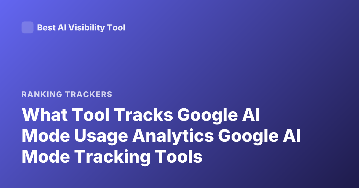 What Tool Tracks Google AI Mode Usage Analytics Google AI Mode Tracking Tools