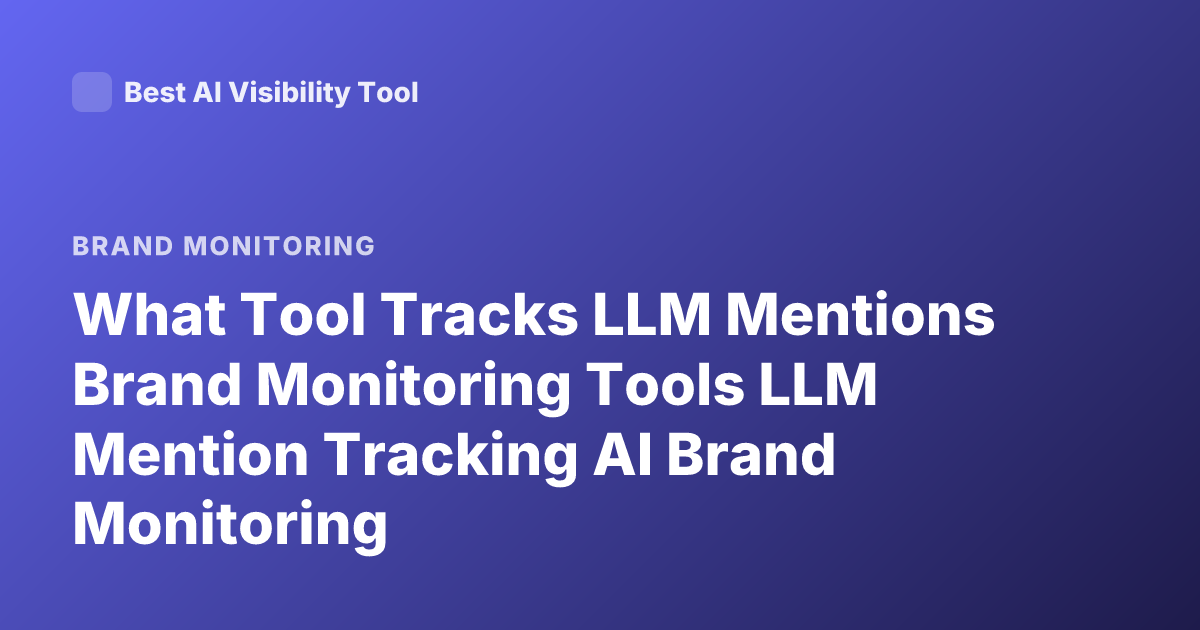 What Tool Tracks LLM Mentions Brand Monitoring Tools LLM Mention Tracking AI Brand Monitoring