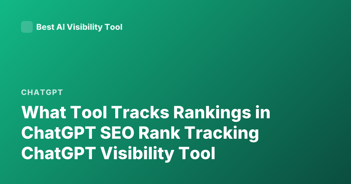 What Tool Tracks Rankings in ChatGPT SEO Rank Tracking ChatGPT Visibility Tool